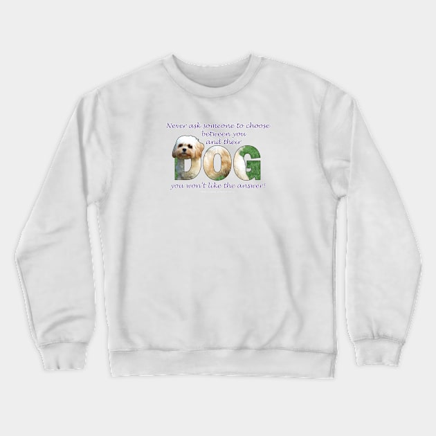 Never ask someone to choose between you and their dog you won't like the answer - Cavachon dog oil painting word art Crewneck Sweatshirt by DawnDesignsWordArt